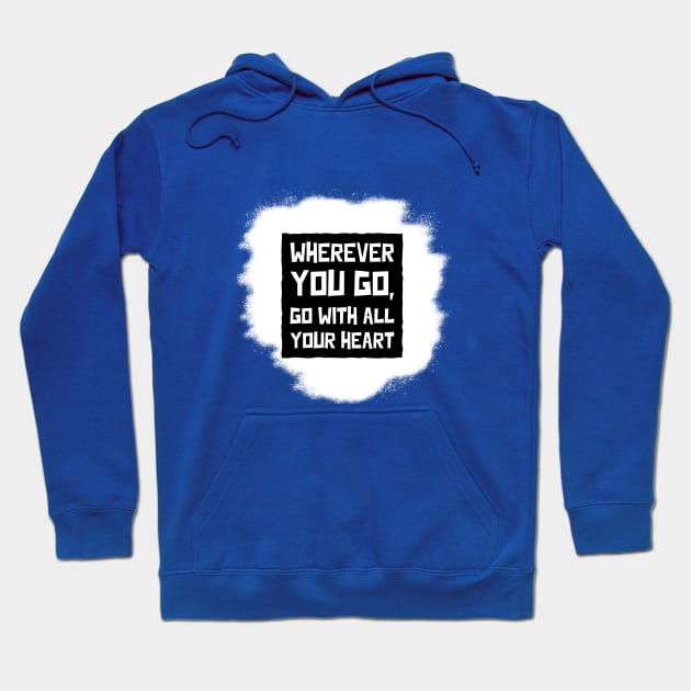 Wherever You Go, Go With All Your Heart Hoodie by Inspire & Motivate